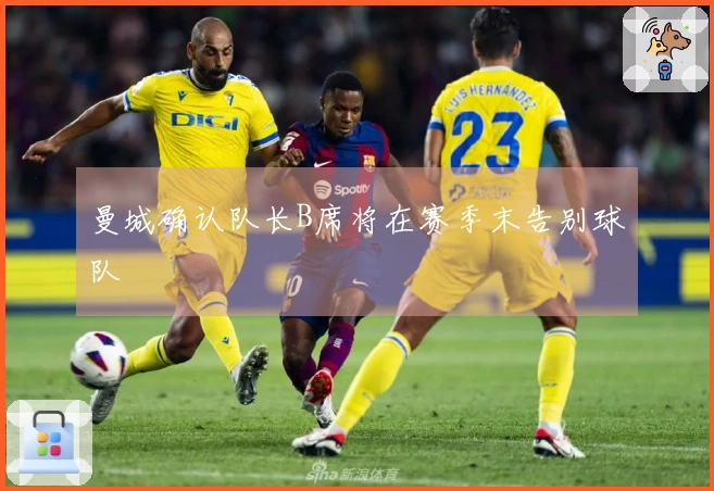 曼城确认队长B席将在赛季末告别球队