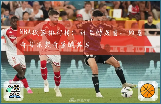 NBA投篮排行榜：杜兰特居首，约基奇与东契奇紧随其后